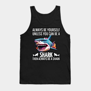 always be yourself unless you can be a shark then always be a shark Tank Top